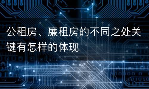公租房、廉租房的不同之处关键有怎样的体现
