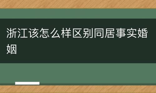 浙江该怎么样区别同居事实婚姻