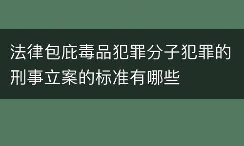 法律包庇毒品犯罪分子犯罪的刑事立案的标准有哪些