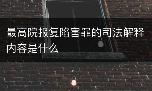 最高院报复陷害罪的司法解释内容是什么
