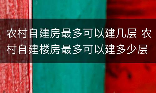 农村自建房最多可以建几层 农村自建楼房最多可以建多少层