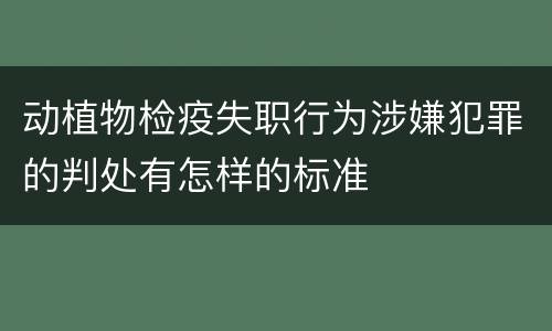 动植物检疫失职行为涉嫌犯罪的判处有怎样的标准