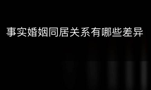 事实婚姻同居关系有哪些差异