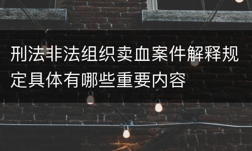 刑法非法组织卖血案件解释规定具体有哪些重要内容