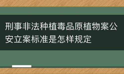 刑事非法种植毒品原植物案公安立案标准是怎样规定