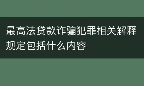 最高法贷款诈骗犯罪相关解释规定包括什么内容