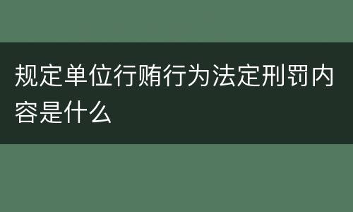 规定单位行贿行为法定刑罚内容是什么