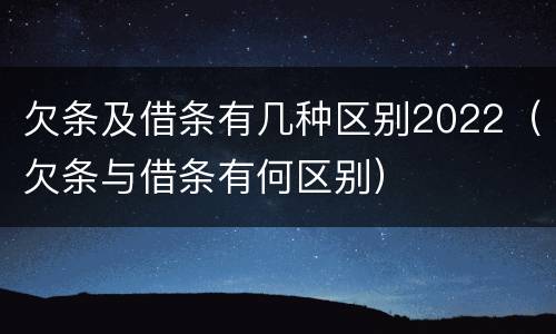 欠条及借条有几种区别2022（欠条与借条有何区别）