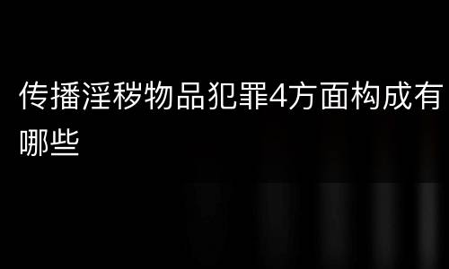 传播淫秽物品犯罪4方面构成有哪些