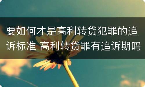 要如何才是高利转贷犯罪的追诉标准 高利转贷罪有追诉期吗