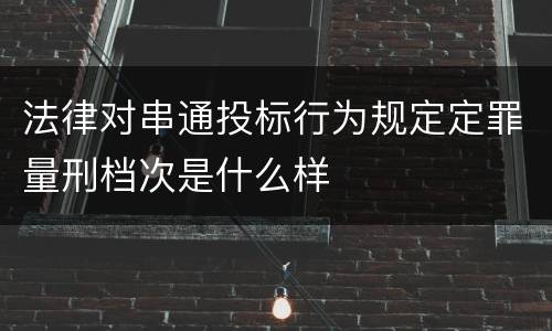 法律对串通投标行为规定定罪量刑档次是什么样