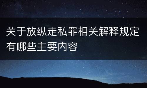 关于放纵走私罪相关解释规定有哪些主要内容