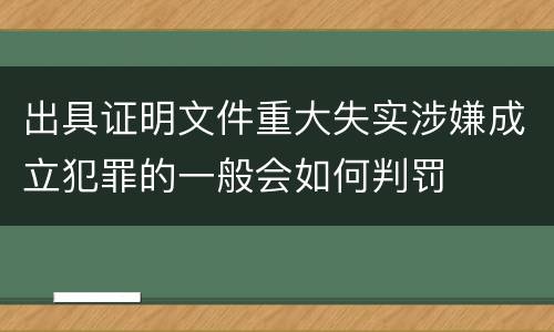 出具证明文件重大失实涉嫌成立犯罪的一般会如何判罚
