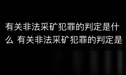 有关非法采矿犯罪的判定是什么 有关非法采矿犯罪的判定是什么规定
