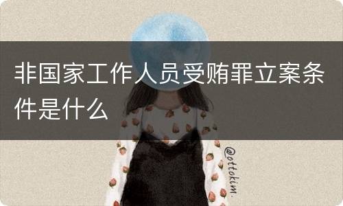 非国家工作人员受贿罪立案条件是什么
