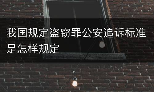 我国规定盗窃罪公安追诉标准是怎样规定