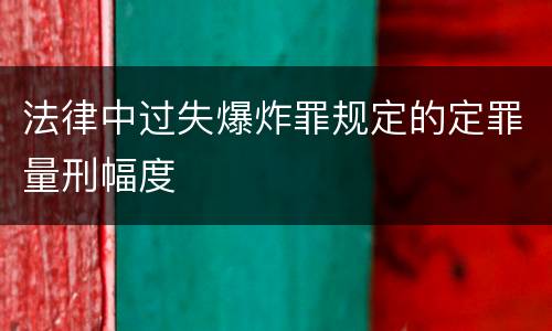 法律中过失爆炸罪规定的定罪量刑幅度