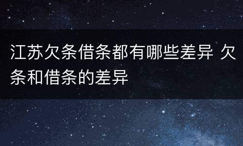 江苏欠条借条都有哪些差异 欠条和借条的差异
