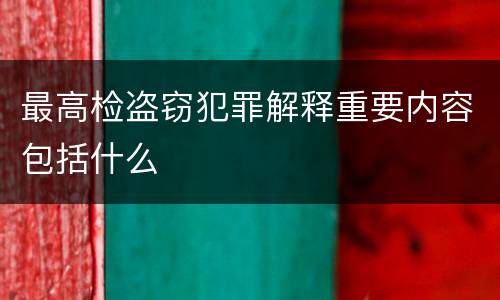 最高检盗窃犯罪解释重要内容包括什么