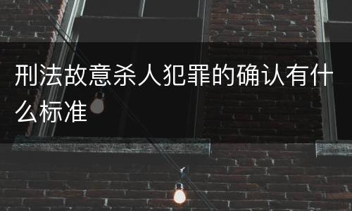 刑法故意杀人犯罪的确认有什么标准