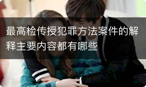 最高检传授犯罪方法案件的解释主要内容都有哪些