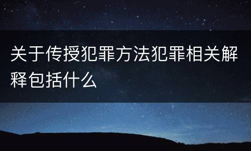 关于传授犯罪方法犯罪相关解释包括什么