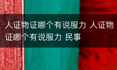 人证物证哪个有说服力 人证物证哪个有说服力 民事