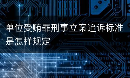 单位受贿罪刑事立案追诉标准是怎样规定