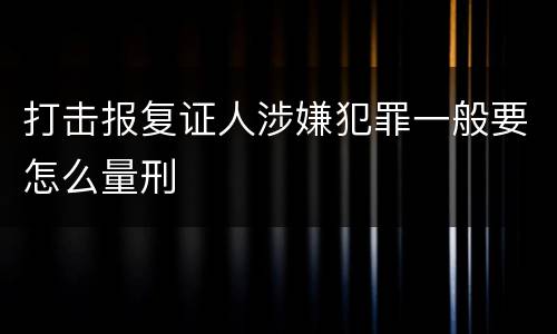 打击报复证人涉嫌犯罪一般要怎么量刑