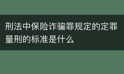 刑法中保险诈骗罪规定的定罪量刑的标准是什么