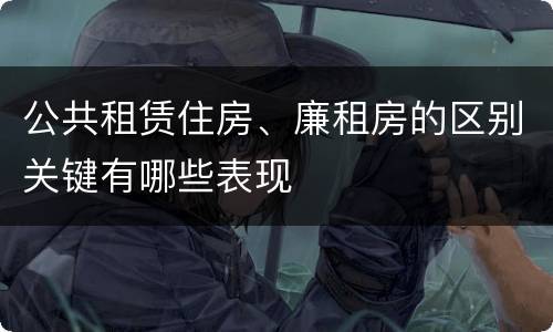 公共租赁住房、廉租房的区别关键有哪些表现