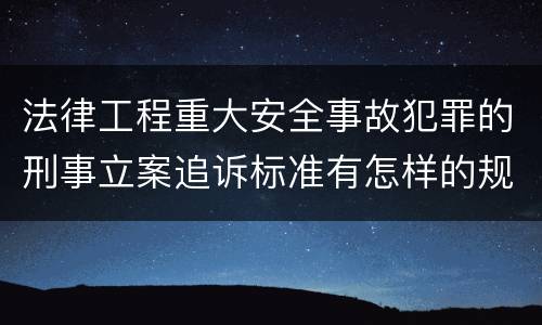 法律工程重大安全事故犯罪的刑事立案追诉标准有怎样的规定