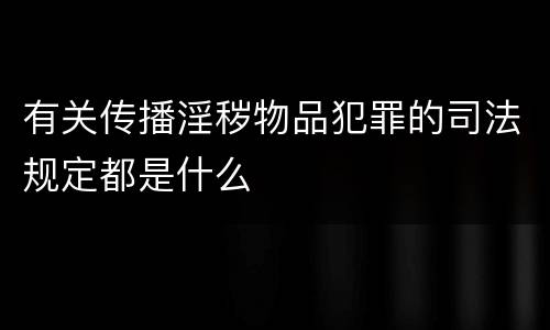 有关传播淫秽物品犯罪的司法规定都是什么