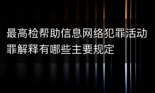 最高检帮助信息网络犯罪活动罪解释有哪些主要规定