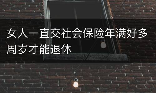 女人一直交社会保险年满好多周岁才能退休