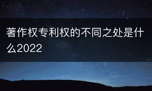 著作权专利权的不同之处是什么2022