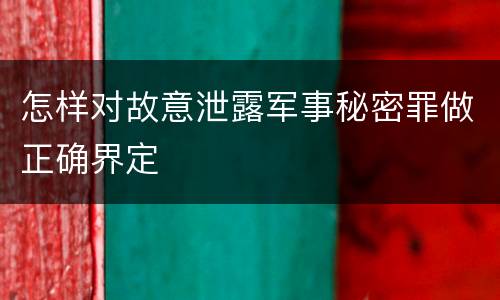 怎样对故意泄露军事秘密罪做正确界定