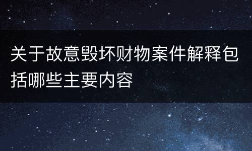 关于故意毁坏财物案件解释包括哪些主要内容