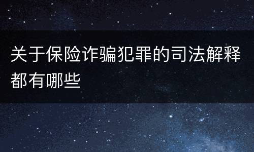 关于保险诈骗犯罪的司法解释都有哪些