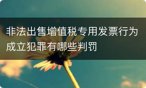 非法出售增值税专用发票行为成立犯罪有哪些判罚