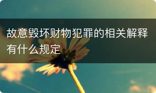 故意毁坏财物犯罪的相关解释有什么规定