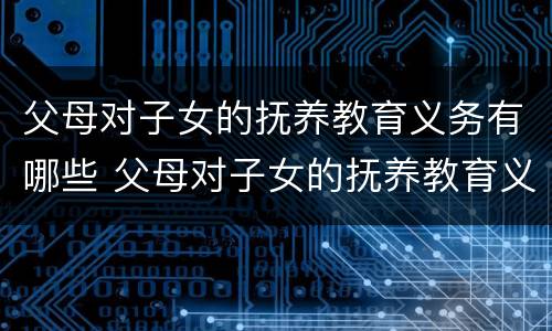 父母对子女的抚养教育义务有哪些 父母对子女的抚养教育义务有哪些规定
