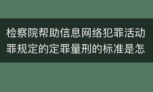 检察院帮助信息网络犯罪活动罪规定的定罪量刑的标准是怎样的