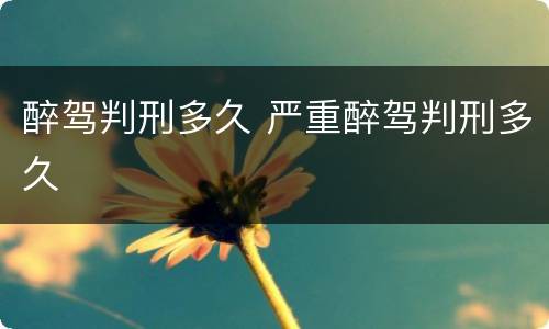 醉驾判刑多久 严重醉驾判刑多久