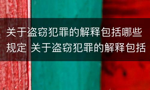 关于盗窃犯罪的解释包括哪些规定 关于盗窃犯罪的解释包括哪些规定和内容