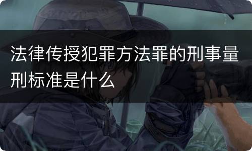 法律传授犯罪方法罪的刑事量刑标准是什么