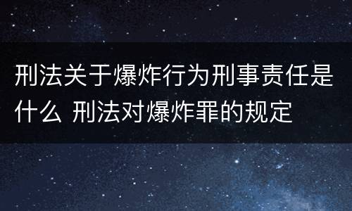 刑法关于爆炸行为刑事责任是什么 刑法对爆炸罪的规定