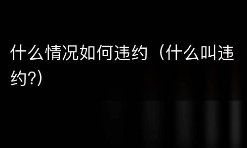 什么情况如何违约（什么叫违约?）