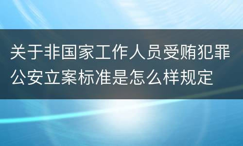 关于非国家工作人员受贿犯罪公安立案标准是怎么样规定