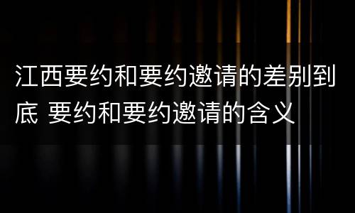 江西要约和要约邀请的差别到底 要约和要约邀请的含义